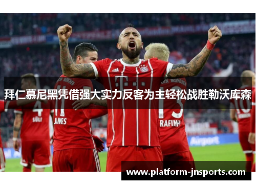 拜仁慕尼黑凭借强大实力反客为主轻松战胜勒沃库森