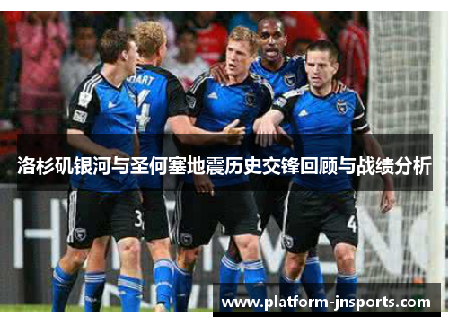 洛杉矶银河与圣何塞地震历史交锋回顾与战绩分析